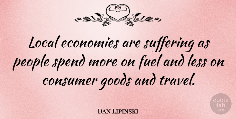 Dan Lipinski Quote About Travel, People, Suffering: Local Economies Are Suffering As...