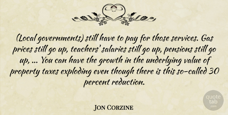 Jon Corzine Quote About Exploding, Gas, Growth, Pay, Pensions: Local Governments Still Have To...