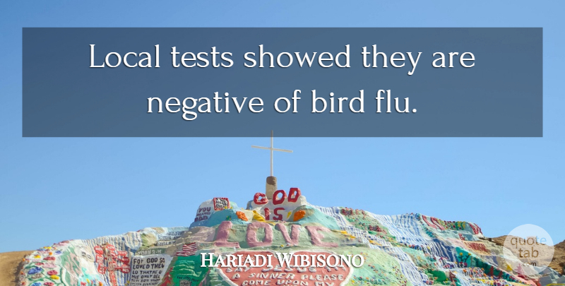 Hariadi Wibisono Quote About Bird, Local, Negative, Tests: Local Tests Showed They Are...