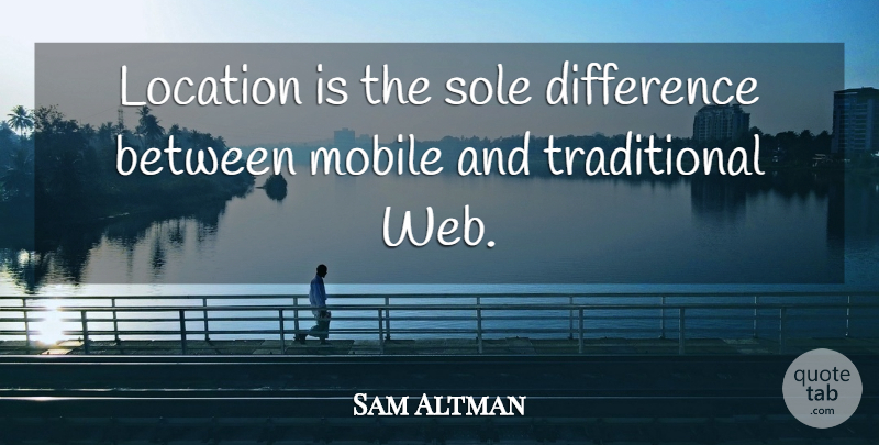 Sam Altman Quote About Location, Sole: Location Is The Sole Difference...
