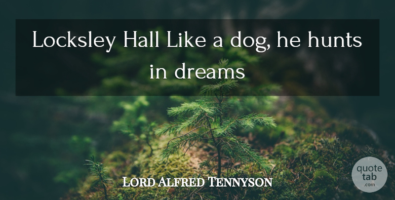 Lord Alfred Tennyson Quote About Dreams, Hall, Hunts: Locksley Hall Like A Dog...