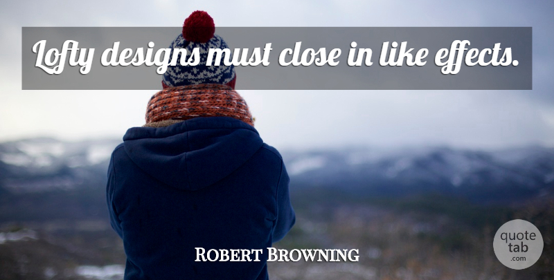 Robert Browning Quote About Design, Lofty, Effects: Lofty Designs Must Close In...