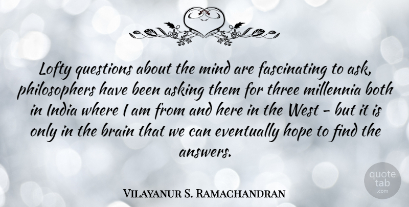 Vilayanur S. Ramachandran Quote About Brain, Mind, Asking: Lofty Questions About The Mind...