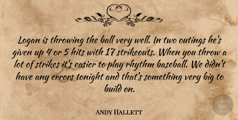 Andy Hallett Quote About Ball, Build, Easier, Errors, Given: Logan Is Throwing The Ball...