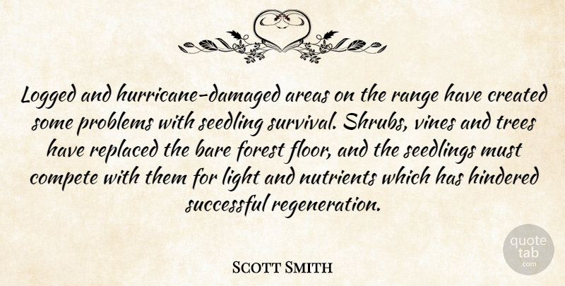 Scott Smith Quote About Areas, Bare, Compete, Created, Forest: Logged And Hurricane Damaged Areas...