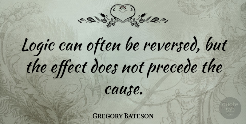 Gregory Bateson Quote About Often Is, Causes, Doe: Logic Can Often Be Reversed...