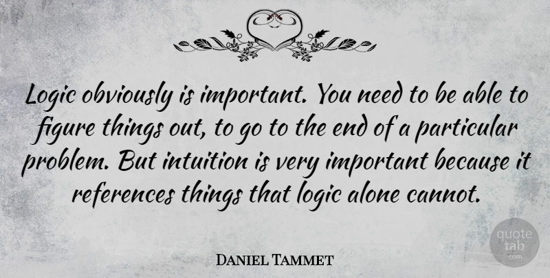 Daniel Tammet Quote About Intuition, Important, Needs: Logic Obviously Is Important You...