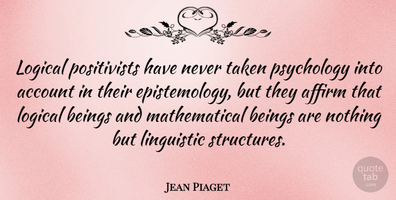 Jean Piaget Quote About Taken, Psychology, Logical: Logical Positivists Have Never Taken...