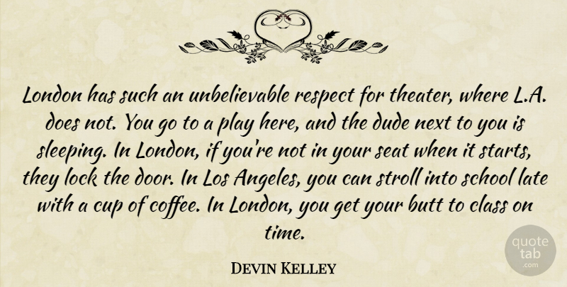 Devin Kelley Quote About Class, Cup, Dude, Late, Lock: London Has Such An Unbelievable...