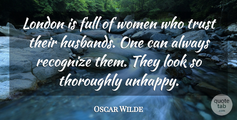Oscar Wilde Quote About Husband, Women, Unhappy: London Is Full Of Women...