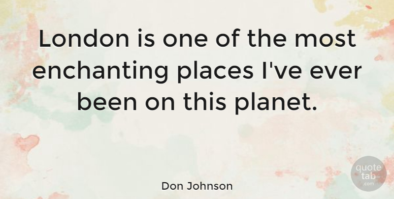 Don Johnson Quote About London, Enchanting, Planets: London Is One Of The...