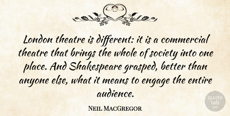 Neil MacGregor Quote About Anyone, Brings, Commercial, Engage, Entire: London Theatre Is Different It...