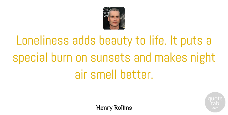Henry Rollins Quote About Life, Lonely, Depressing: Loneliness Adds Beauty To Life...