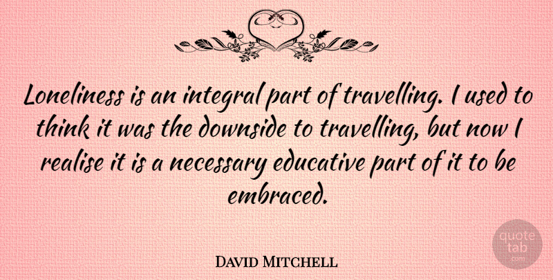David Mitchell Quote About Loneliness, Thinking, Used: Loneliness Is An Integral Part...
