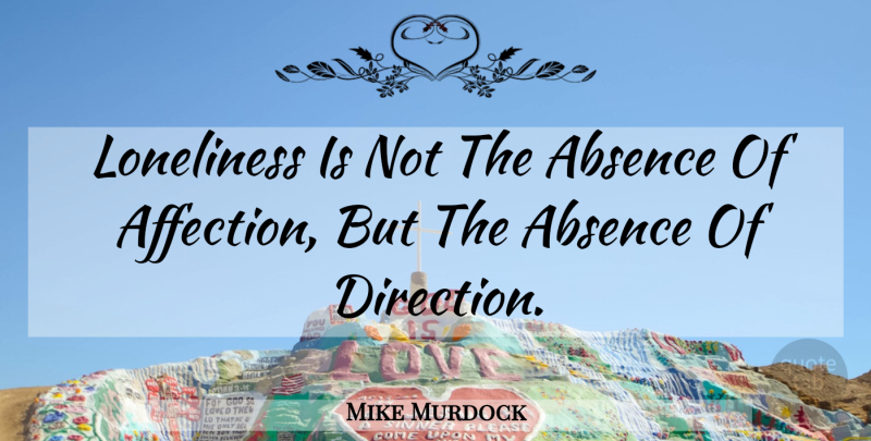 Mike Murdock Quote About Loneliness, Affection, Absence: Loneliness Is Not The Absence...