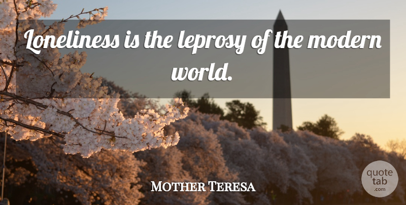 Mother Teresa Quote About Loneliness, Leprosy, World: Loneliness Is The Leprosy Of...
