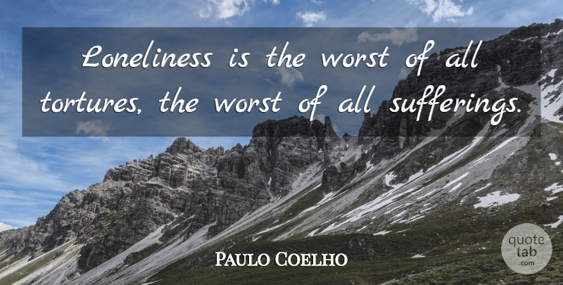 Paulo Coelho Quote About Life, Loneliness, Suffering: Loneliness Is The Worst Of...