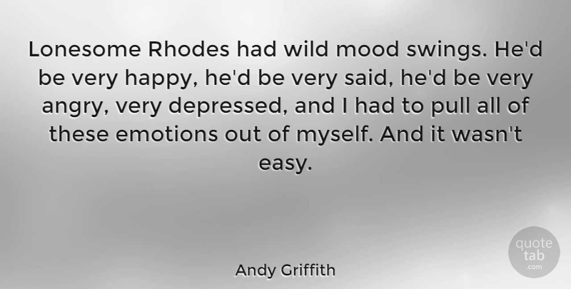 Andy Griffith Quote About Emotions, Lonesome, Mood, Pull, Wild: Lonesome Rhodes Had Wild Mood...