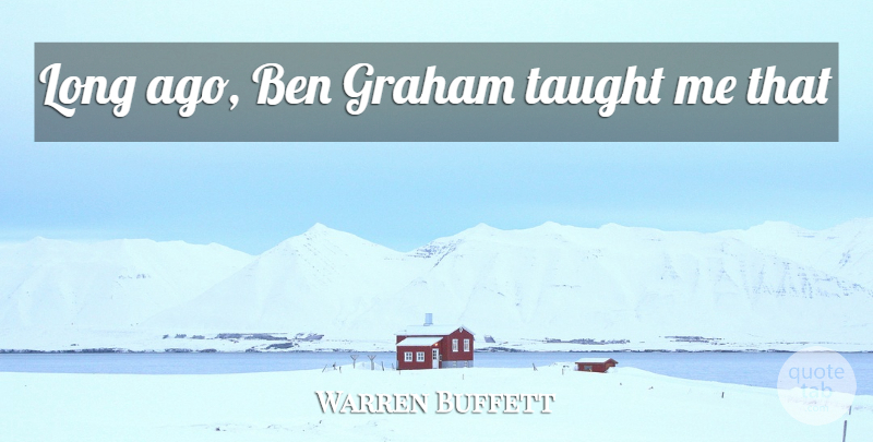 Warren Buffett Quote About Long Ago, Investing, Buffets: Long Ago Ben Graham Taught...