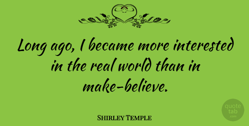 Shirley Temple Quote About Real, Believe, Long Ago: Long Ago I Became More...