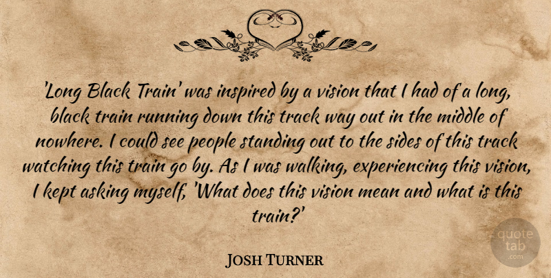Josh Turner Quote About Running, Mean, People: Long Black Train Was Inspired...