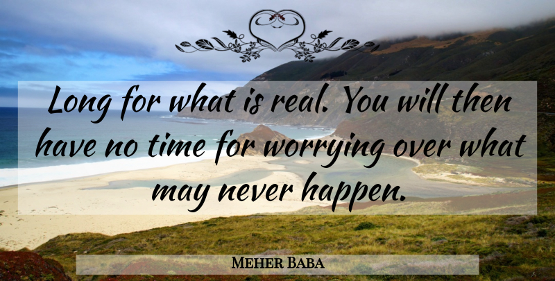 Meher Baba Quote About Real, Worry, Long: Long For What Is Real...