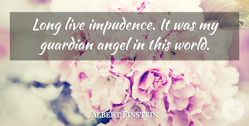 Albert Einstein Quote About Angel, Long, World: Long Live Impudence It Was...
