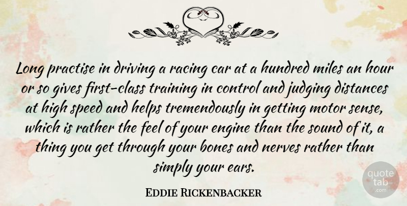 Eddie Rickenbacker Quote About Bones, Car, Distances, Driving, Engine: Long Practise In Driving A...