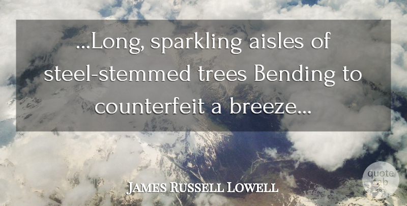 James Russell Lowell Quote About Long, Tree, Bending: Long Sparkling Aisles Of Steel...