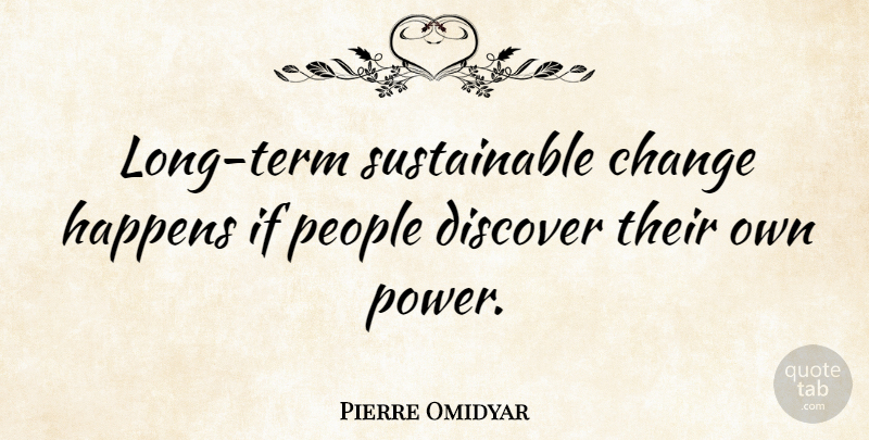 Pierre Omidyar Quote About Long, People, Term: Long Term Sustainable Change Happens...