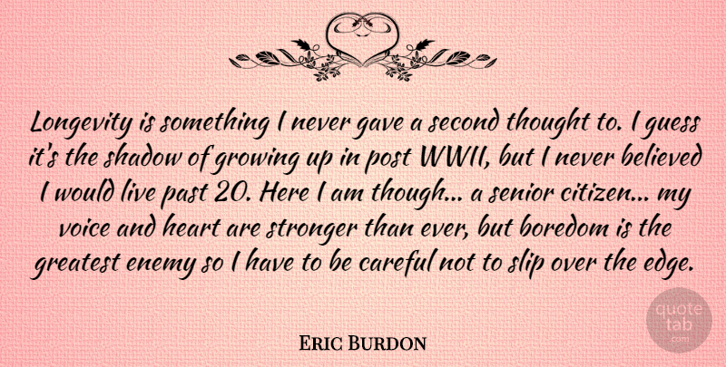 Eric Burdon Quote About Senior, Growing Up, Heart: Longevity Is Something I Never...