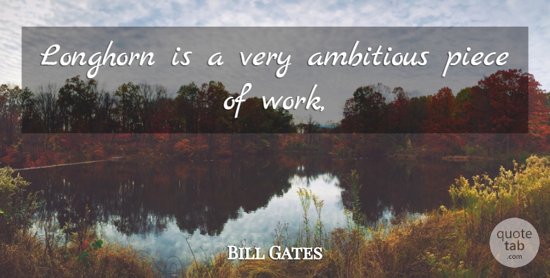 Bill Gates Quote About Ambitious, Piece: Longhorn Is A Very Ambitious...