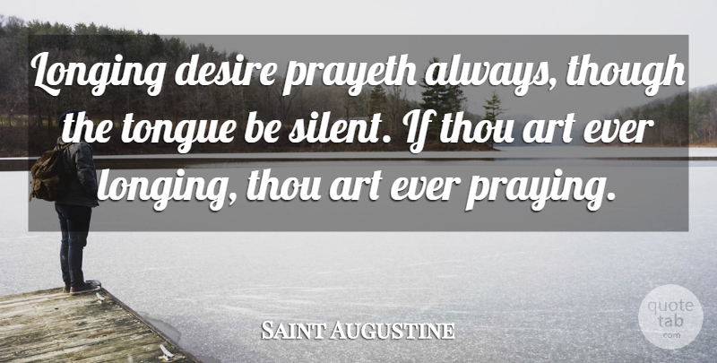 Saint Augustine Quote About Art, Prayer, Desire: Longing Desire Prayeth Always Though...