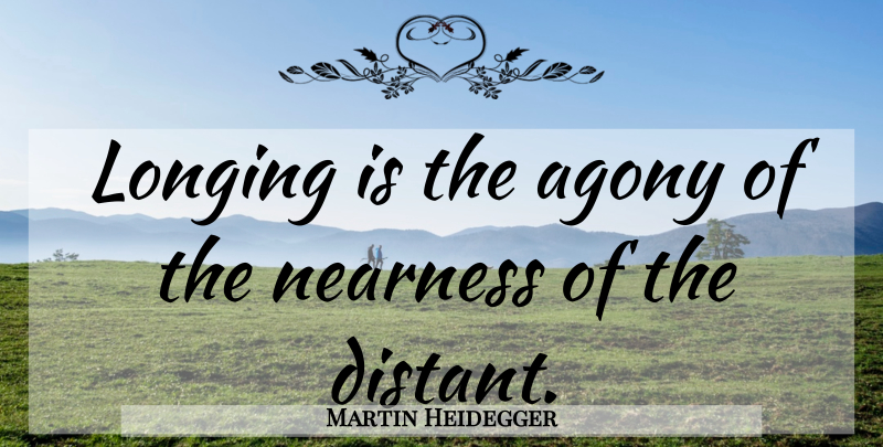 Martin Heidegger Quote About Agony, Longing: Longing Is The Agony Of...