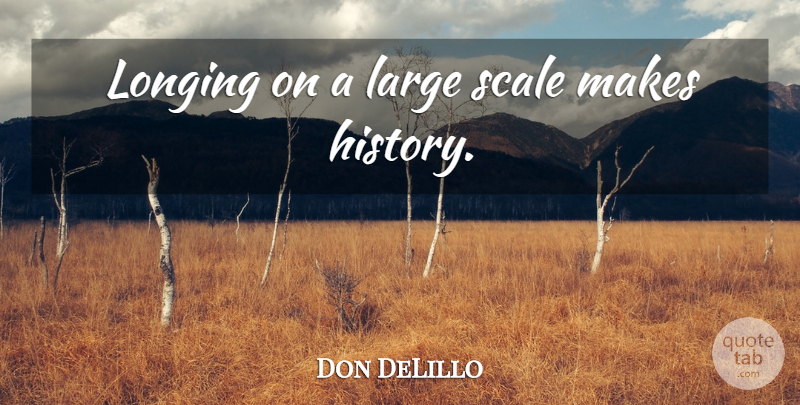 Don DeLillo Quote About Longing, Scales, Large Scale: Longing On A Large Scale...
