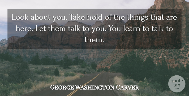 George Washington Carver Quote About Learning, Looks, Environment: Look About You Take Hold...
