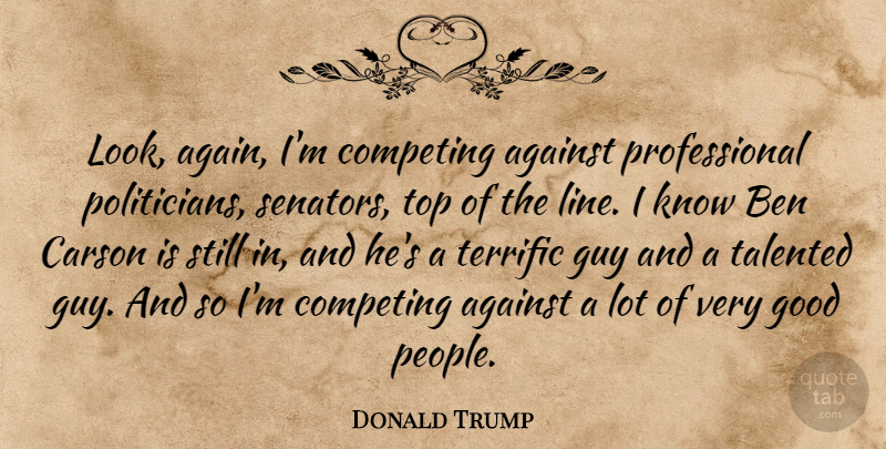 Donald Trump Quote About People, Guy, Ben Carson: Look Again Im Competing Against...