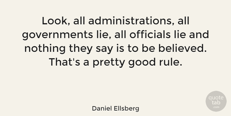 Daniel Ellsberg Quote About Lying, Hero, Government Lies: Look All Administrations All Governments...