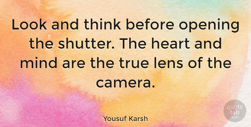 Yousuf Karsh Quote About Inspirational, Photography, Heart: Look And Think Before Opening...
