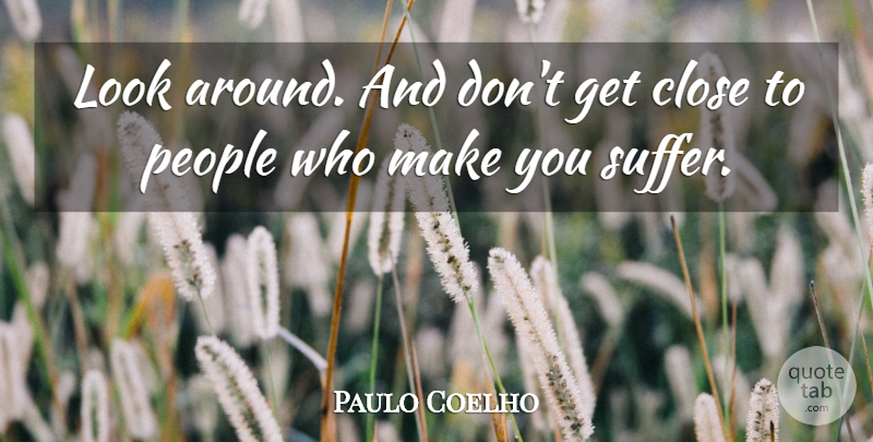 Paulo Coelho Quote About People, Suffering, Looks: Look Around And Dont Get...