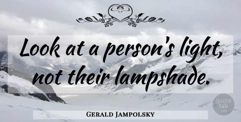 Gerald Jampolsky Quote About Light, Looks, Persons: Look At A Persons Light...