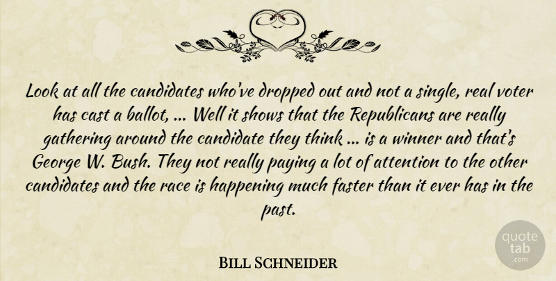 Bill Schneider Quote About Attention, Candidates, Cast, Dropped, Faster: Look At All The Candidates...