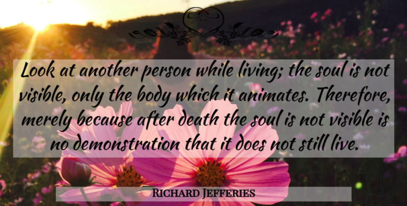 Richard Jefferies Quote About Body, Death, Merely, Visible: Look At Another Person While...