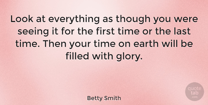 Betty Smith Quote About American Novelist, Filled, Last, Though, Time: Look At Everything As Though...