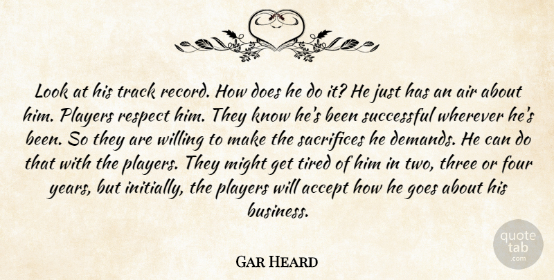 Gar Heard Quote About Accept, Air, Four, Goes, Might: Look At His Track Record...