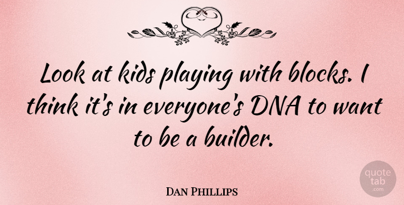 Dan Phillips Quote About Dna, Kids, Playing: Look At Kids Playing With...