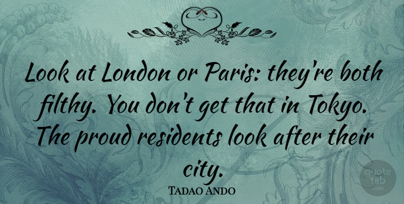 Tadao Ando Quote About Cities, Paris, Proud: Look At London Or Paris...