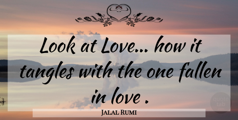 Jalal Rumi Quote About Fallen, Love: Look At Love How It...