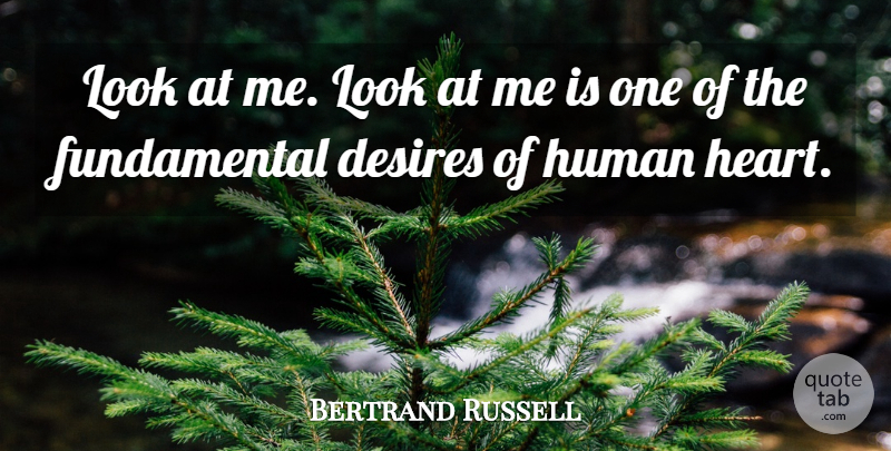 Bertrand Russell Quote About Heart, Desire, Looks: Look At Me Look At...