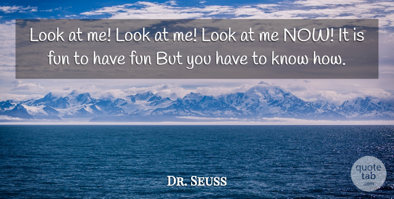 Dr. Seuss Quote About Fun, Looks, Look At Me Now: Look At Me Look At...